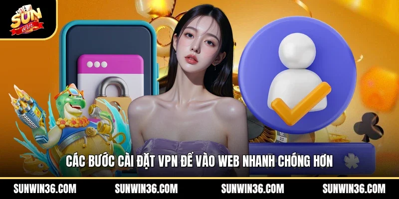 Các bước cài đặt VPN để vào web nhanh chóng hơn