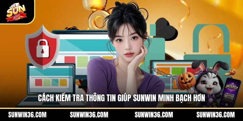 Cách kiểm tra thông tin giúp Sunwin minh bạch hơn