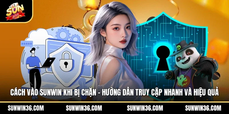 Cách Vào Sunwin Khi Bị Chặn – Hướng Dẫn Truy Cập Nhanh Và Hiệu Quả