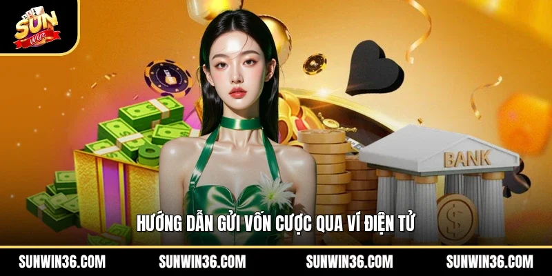 Hướng dẫn gửi vốn cược qua ví điện tử