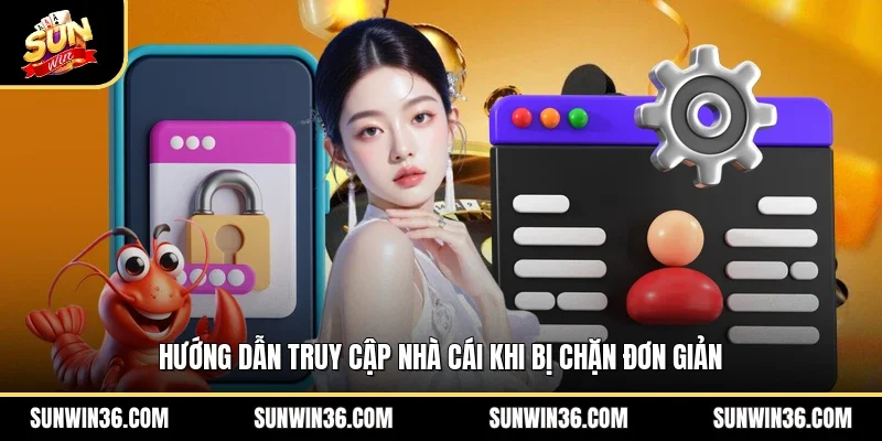 Hướng dẫn truy cập nhà cái khi bị chặn đơn giản