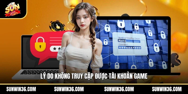Lý do không truy cập được tài khoản game