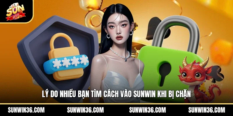 Lý do nhiều bạn tìm cách vào Sunwin khi bị chặn