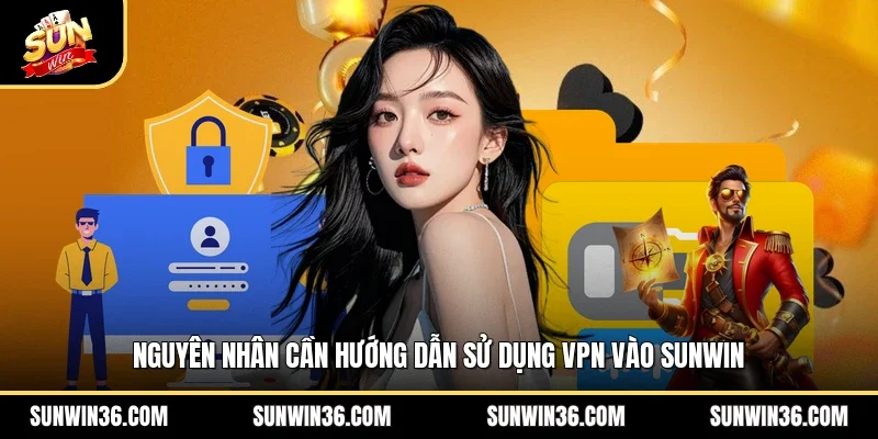 Nguyên nhân cần hướng dẫn Sử dụng VPN vào Sunwin