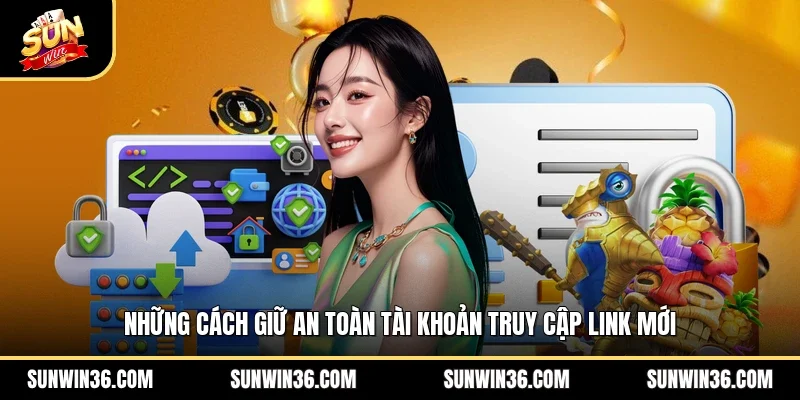 Những cách giữ an toàn tài khoản truy cập link mới
