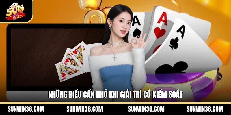 Những điều cần nhớ khi giải trí có kiểm soát