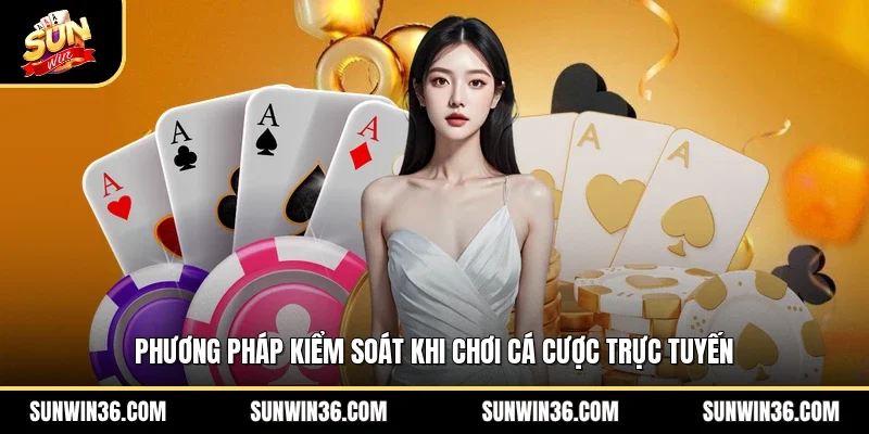 Phương pháp kiểm soát khi chơi cá cược trực tuyến