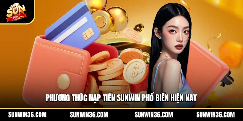 Phương thức nạp tiền Sunwin phổ biến hiện nay