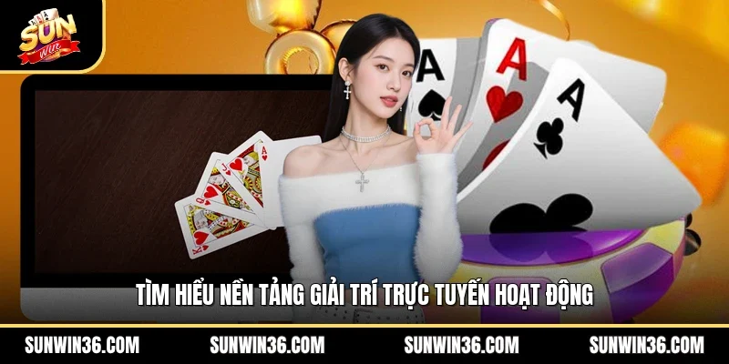 Tìm hiểu nền tảng giải trí trực tuyến hoạt động